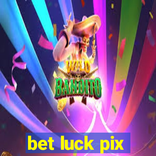 bet luck pix